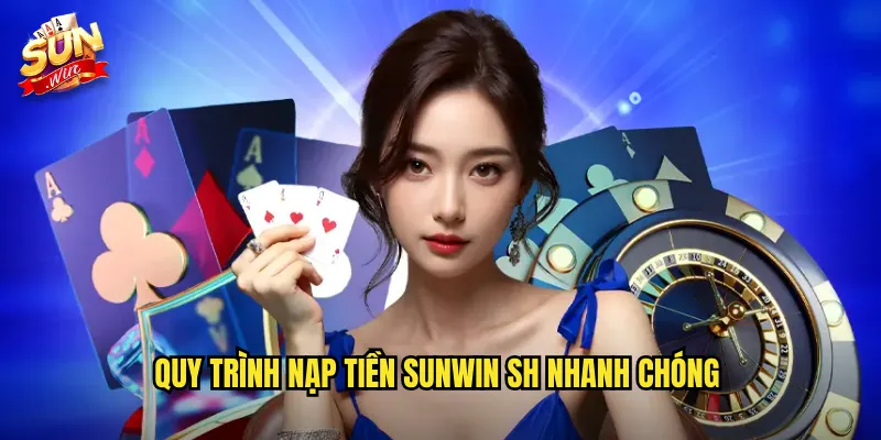Quy trình nạp tiền Sunwin SH nhanh chóng