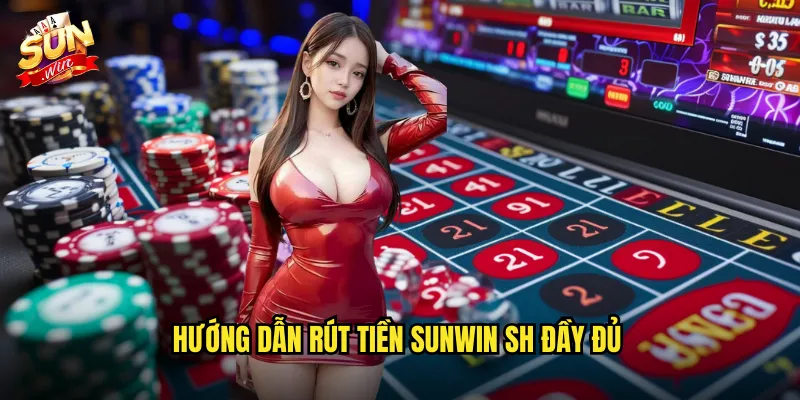 Rút Tiền Sunwin SH - Thanh Toán Nhanh Trong Vòng 3 Phút 2 Hướng dẫn rút tiền Sunwin SH đầy đủ