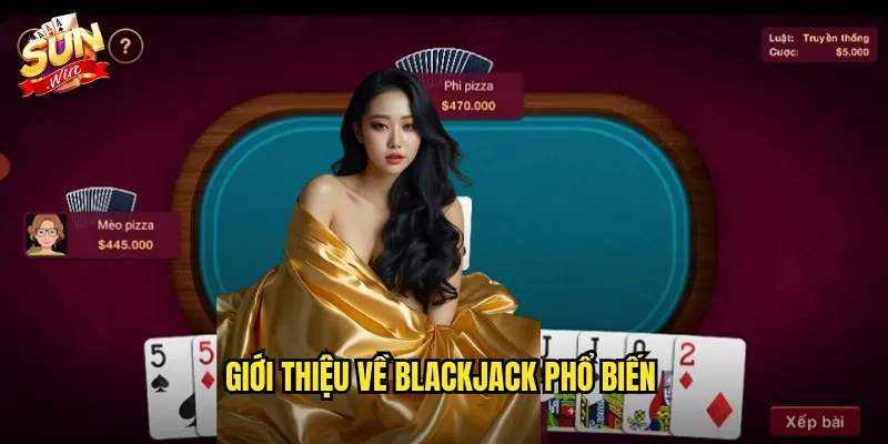 BlackJack Sunwin SH - Trò Chơi 21 Điểm Kinh Điển 2 Giới thiệu về BlackJack phổ biến
