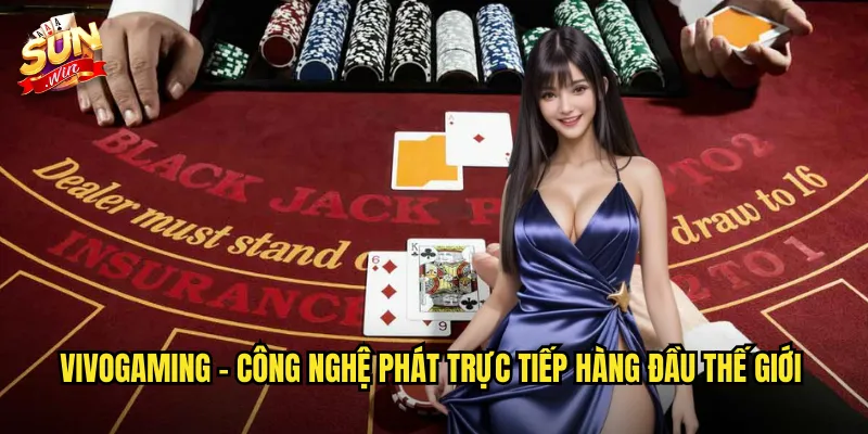 Vivogaming Sunwin SH - Sảnh Casino Trực Tuyến Đỉnh Cao Với Dealer Xinh Đẹp 2 Vivogaming - Công nghệ phát trực tiếp hàng đầu thế giới