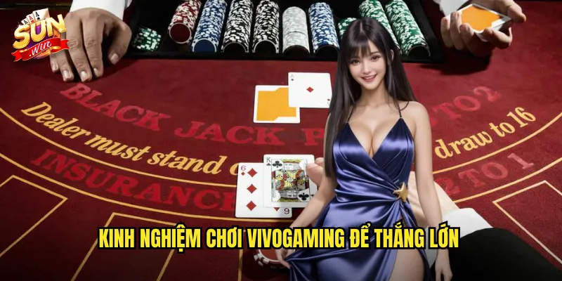 Vivogaming Sunwin SH - Sảnh Casino Trực Tuyến Đỉnh Cao Với Dealer Xinh Đẹp 3 Kinh nghiệm chơi Vivogaming để thắng lớn